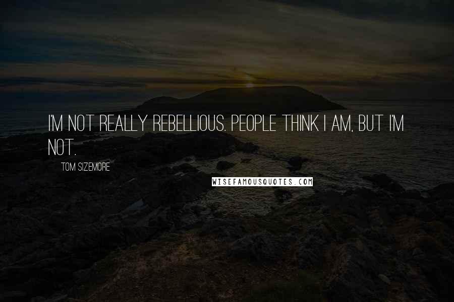 Tom Sizemore Quotes: I'm not really rebellious. People think I am, but I'm not.