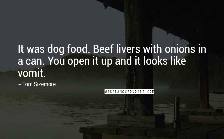 Tom Sizemore Quotes: It was dog food. Beef livers with onions in a can. You open it up and it looks like vomit.