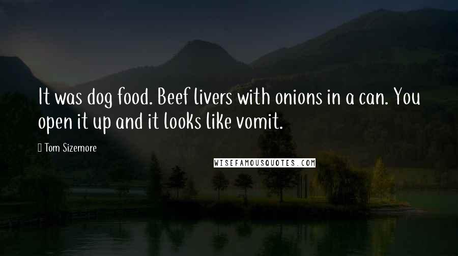 Tom Sizemore Quotes: It was dog food. Beef livers with onions in a can. You open it up and it looks like vomit.