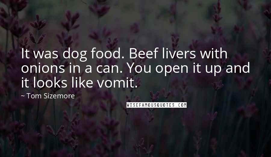 Tom Sizemore Quotes: It was dog food. Beef livers with onions in a can. You open it up and it looks like vomit.