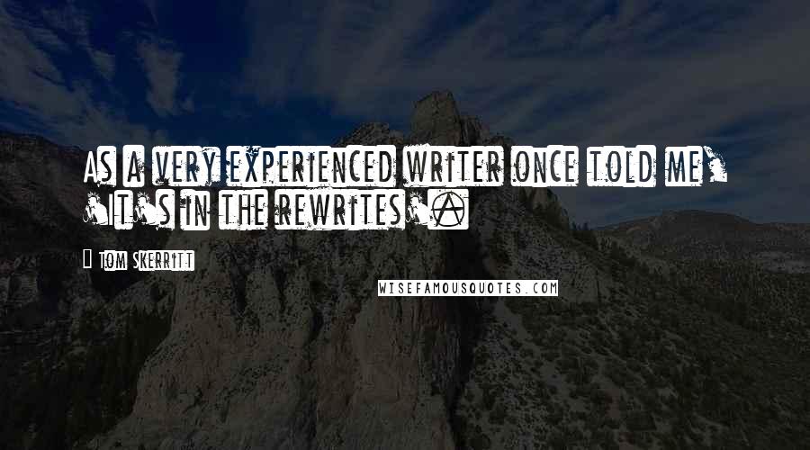 Tom Skerritt Quotes: As a very experienced writer once told me, 'It's in the rewrites'.