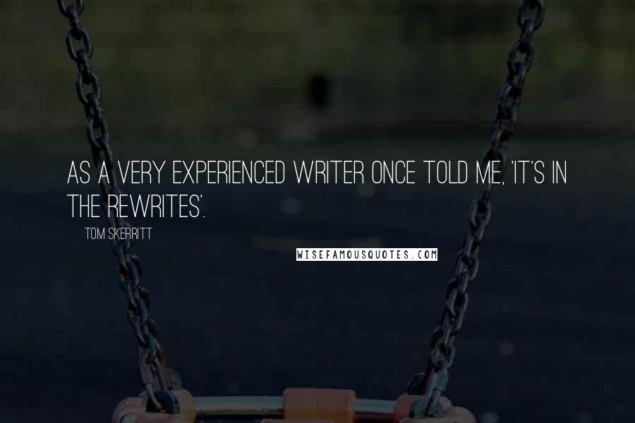 Tom Skerritt Quotes: As a very experienced writer once told me, 'It's in the rewrites'.