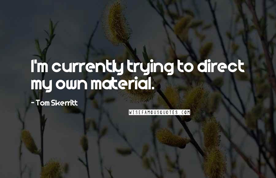 Tom Skerritt Quotes: I'm currently trying to direct my own material.