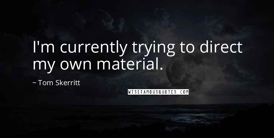 Tom Skerritt Quotes: I'm currently trying to direct my own material.