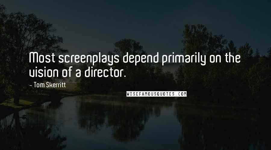 Tom Skerritt Quotes: Most screenplays depend primarily on the vision of a director.