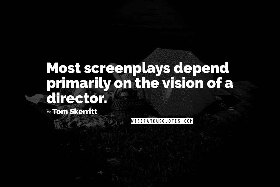 Tom Skerritt Quotes: Most screenplays depend primarily on the vision of a director.