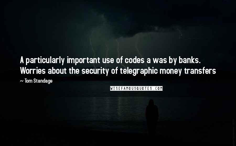 Tom Standage Quotes: A particularly important use of codes a was by banks. Worries about the security of telegraphic money transfers
