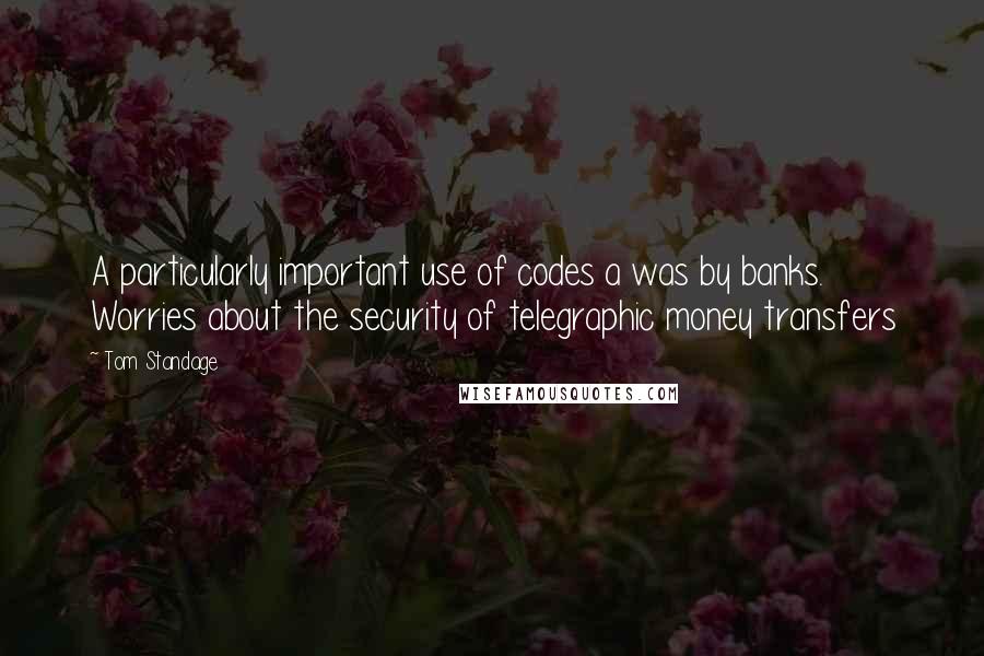 Tom Standage Quotes: A particularly important use of codes a was by banks. Worries about the security of telegraphic money transfers