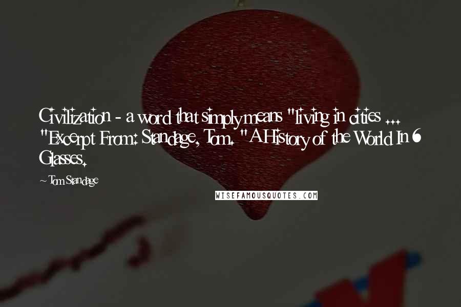 Tom Standage Quotes: Civilization - a word that simply means "living in cities ... "Excerpt From: Standage, Tom. "A History of the World In 6 Glasses.