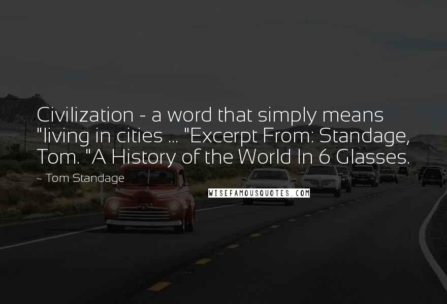 Tom Standage Quotes: Civilization - a word that simply means "living in cities ... "Excerpt From: Standage, Tom. "A History of the World In 6 Glasses.