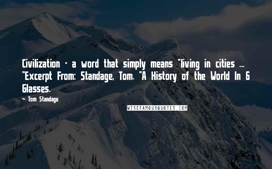 Tom Standage Quotes: Civilization - a word that simply means "living in cities ... "Excerpt From: Standage, Tom. "A History of the World In 6 Glasses.