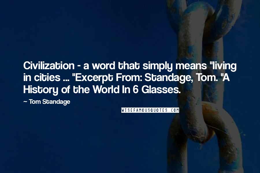 Tom Standage Quotes: Civilization - a word that simply means "living in cities ... "Excerpt From: Standage, Tom. "A History of the World In 6 Glasses.