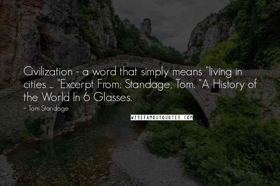 Tom Standage Quotes: Civilization - a word that simply means "living in cities ... "Excerpt From: Standage, Tom. "A History of the World In 6 Glasses.