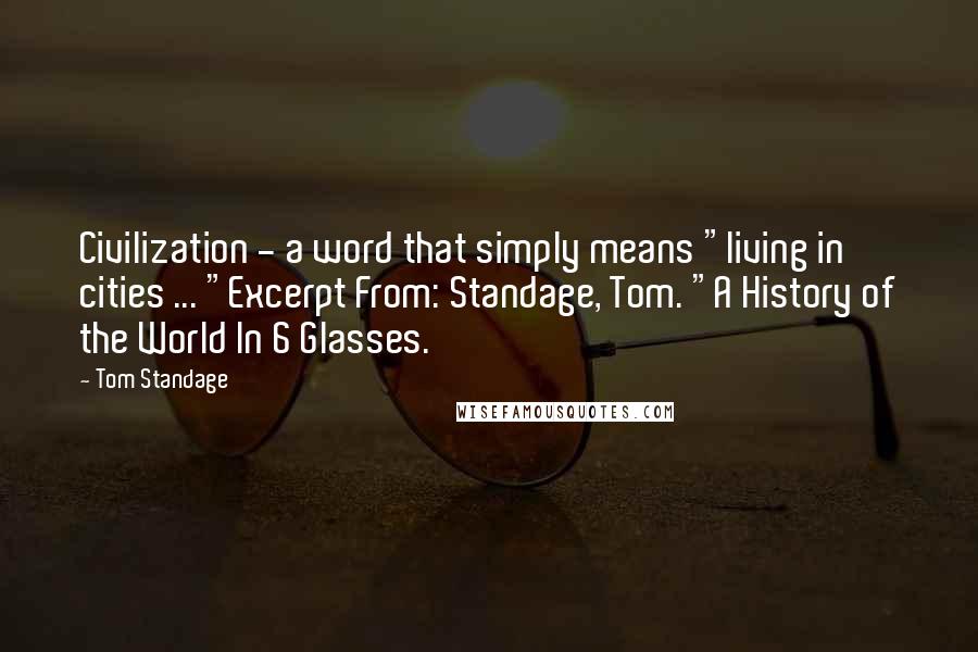Tom Standage Quotes: Civilization - a word that simply means "living in cities ... "Excerpt From: Standage, Tom. "A History of the World In 6 Glasses.