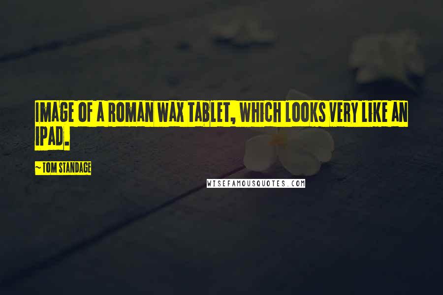 Tom Standage Quotes: Image of a Roman wax tablet, which looks very like an iPad.
