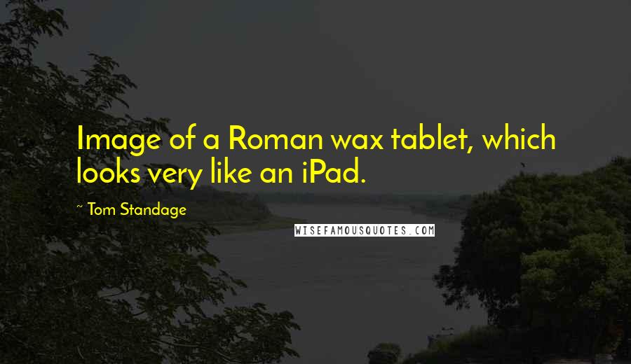 Tom Standage Quotes: Image of a Roman wax tablet, which looks very like an iPad.