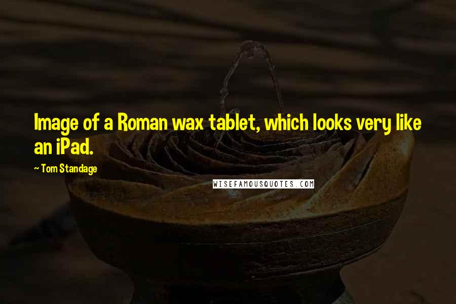 Tom Standage Quotes: Image of a Roman wax tablet, which looks very like an iPad.