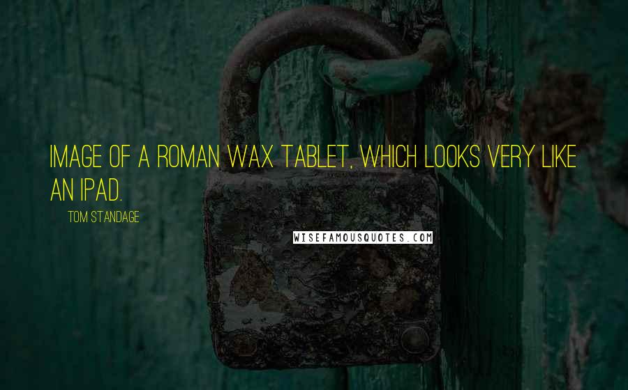 Tom Standage Quotes: Image of a Roman wax tablet, which looks very like an iPad.