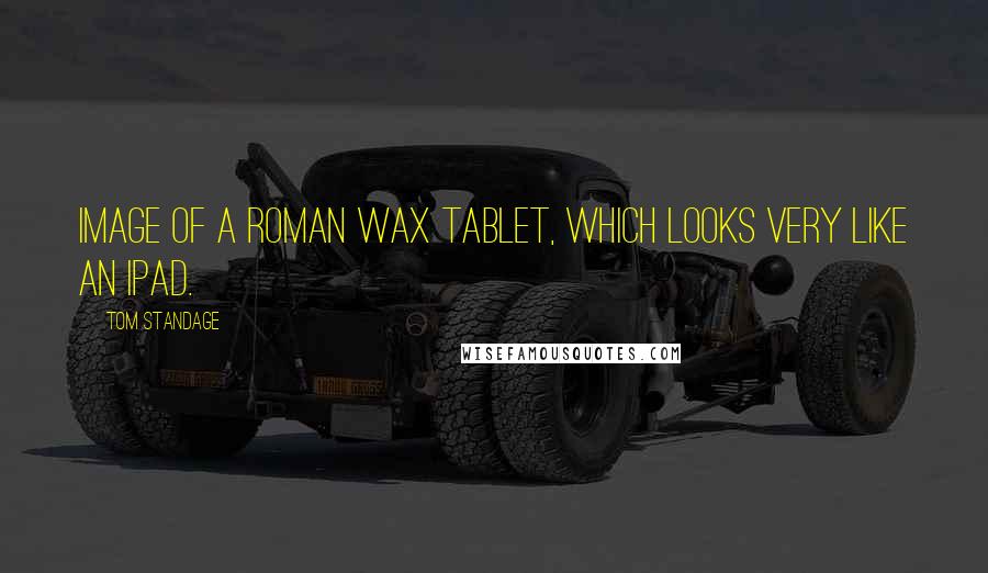 Tom Standage Quotes: Image of a Roman wax tablet, which looks very like an iPad.