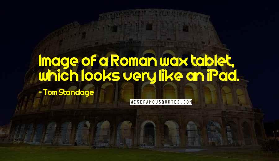 Tom Standage Quotes: Image of a Roman wax tablet, which looks very like an iPad.