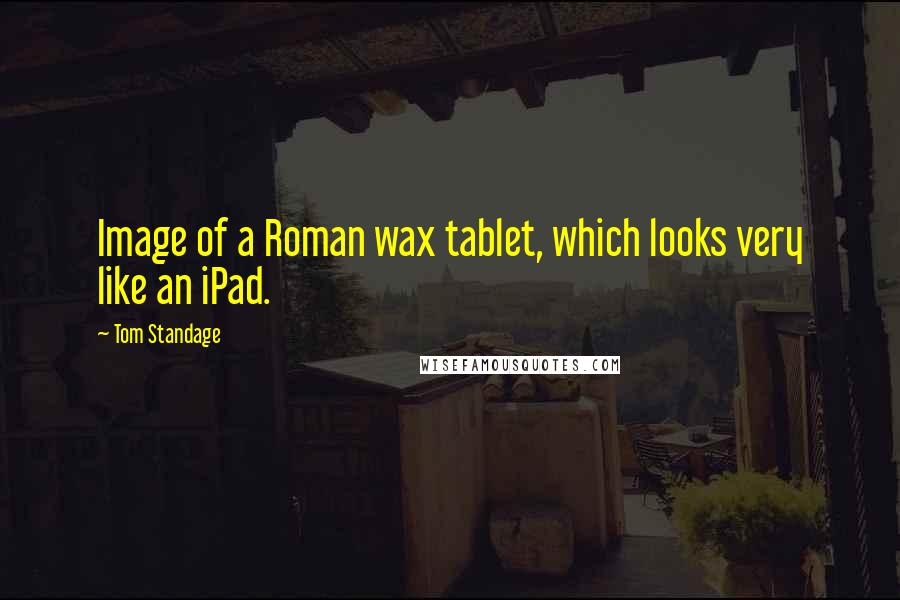 Tom Standage Quotes: Image of a Roman wax tablet, which looks very like an iPad.