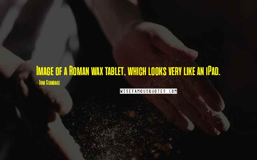 Tom Standage Quotes: Image of a Roman wax tablet, which looks very like an iPad.