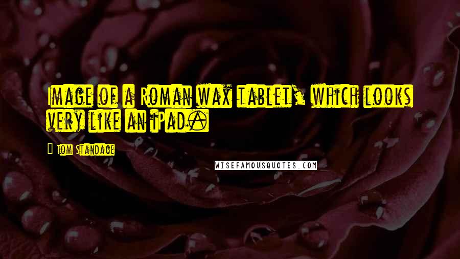 Tom Standage Quotes: Image of a Roman wax tablet, which looks very like an iPad.