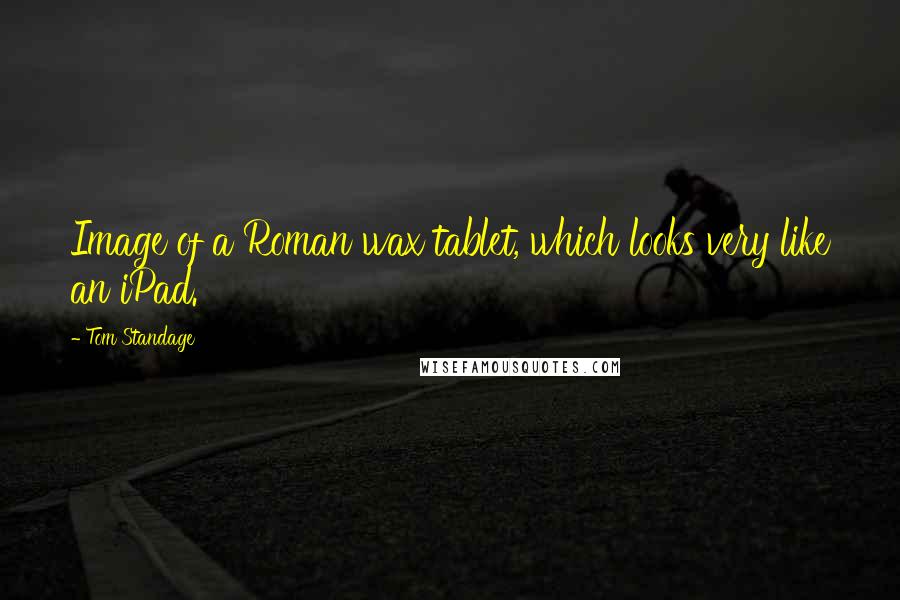 Tom Standage Quotes: Image of a Roman wax tablet, which looks very like an iPad.