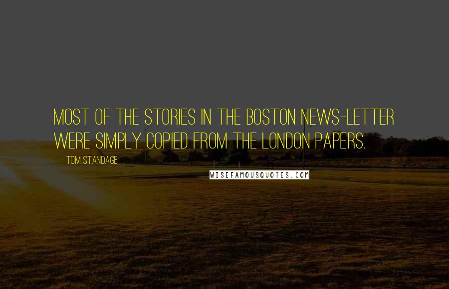 Tom Standage Quotes: Most of the stories in the Boston News-Letter were simply copied from the London papers.