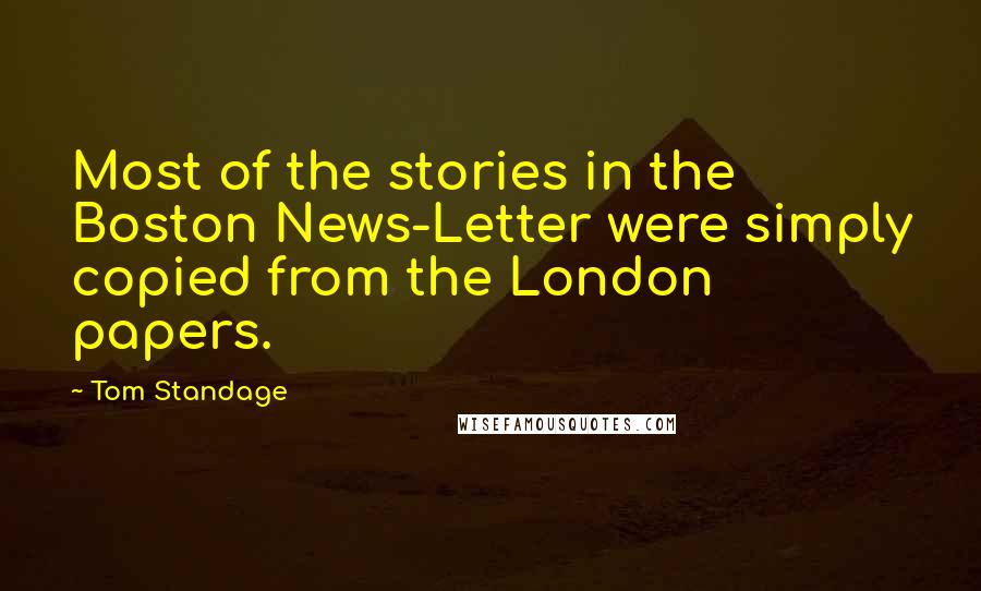 Tom Standage Quotes: Most of the stories in the Boston News-Letter were simply copied from the London papers.