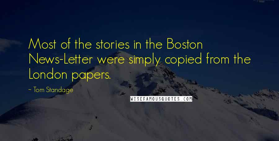 Tom Standage Quotes: Most of the stories in the Boston News-Letter were simply copied from the London papers.