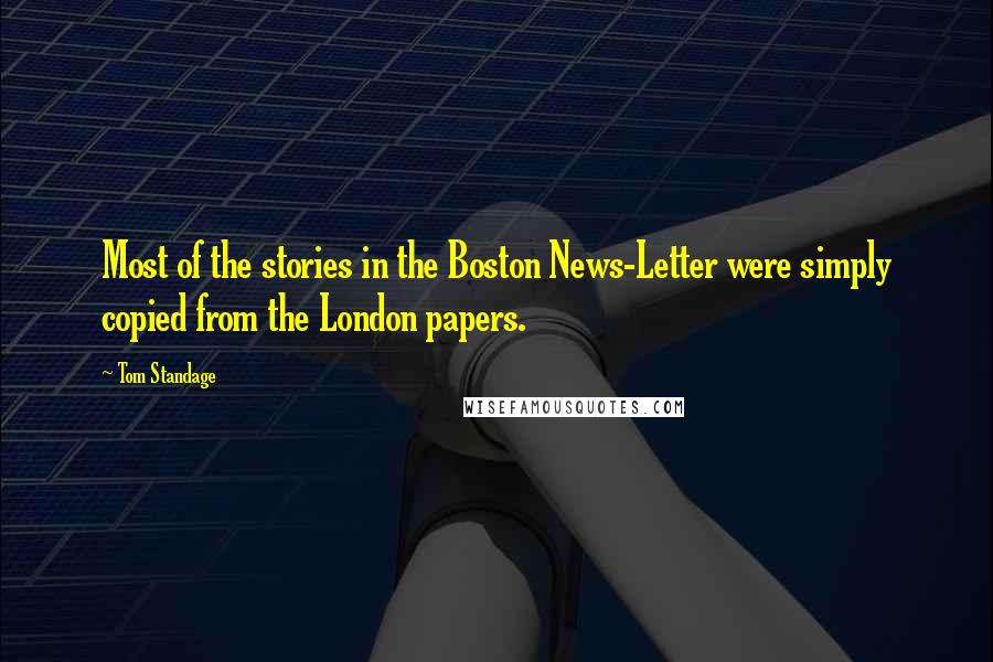 Tom Standage Quotes: Most of the stories in the Boston News-Letter were simply copied from the London papers.