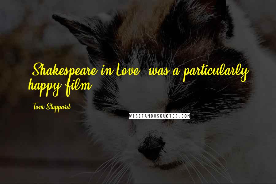 Tom Stoppard Quotes: 'Shakespeare in Love' was a particularly happy film.