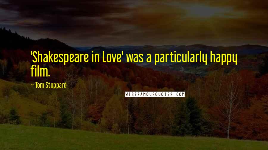 Tom Stoppard Quotes: 'Shakespeare in Love' was a particularly happy film.