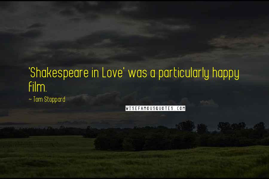 Tom Stoppard Quotes: 'Shakespeare in Love' was a particularly happy film.