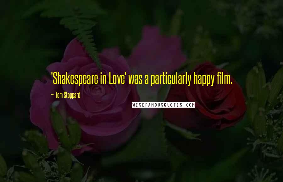 Tom Stoppard Quotes: 'Shakespeare in Love' was a particularly happy film.