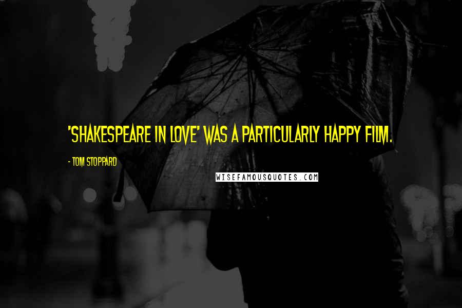 Tom Stoppard Quotes: 'Shakespeare in Love' was a particularly happy film.