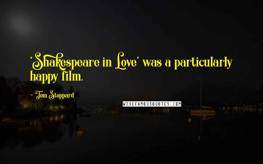 Tom Stoppard Quotes: 'Shakespeare in Love' was a particularly happy film.