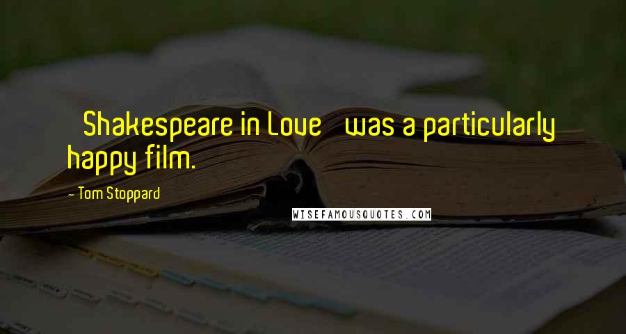 Tom Stoppard Quotes: 'Shakespeare in Love' was a particularly happy film.