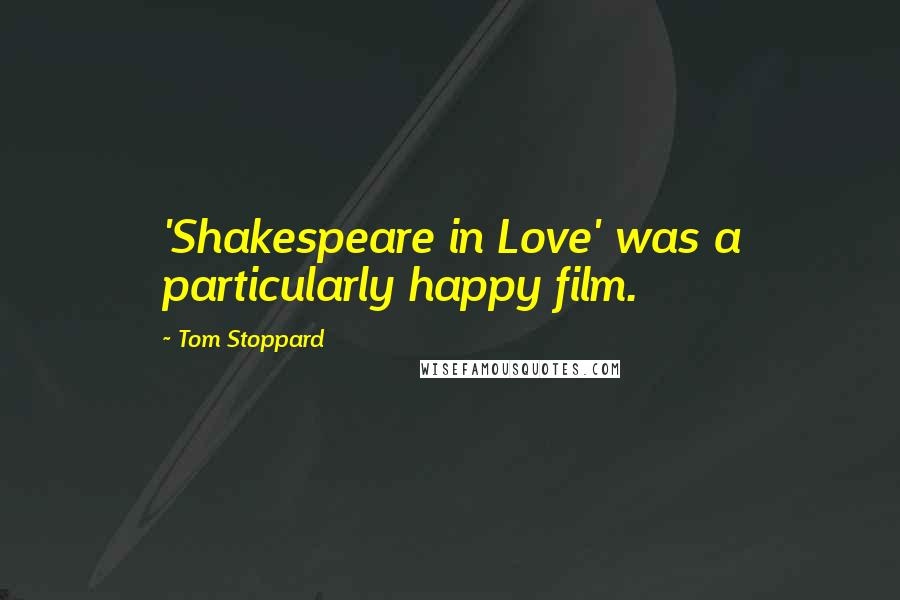 Tom Stoppard Quotes: 'Shakespeare in Love' was a particularly happy film.