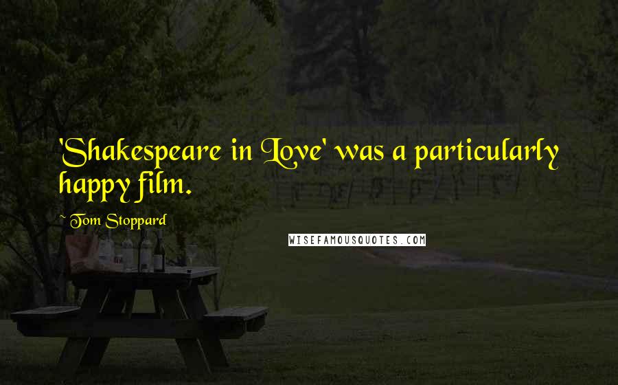 Tom Stoppard Quotes: 'Shakespeare in Love' was a particularly happy film.