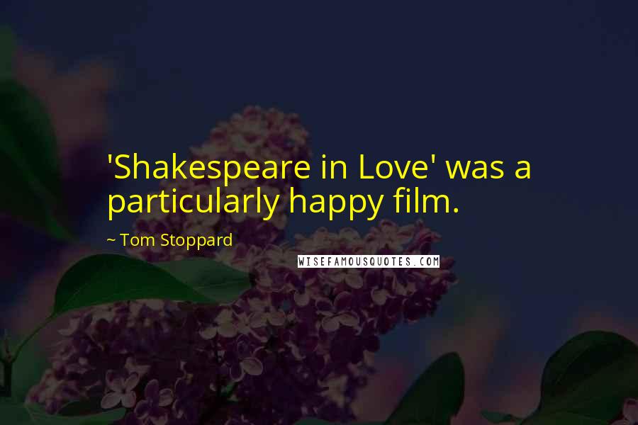 Tom Stoppard Quotes: 'Shakespeare in Love' was a particularly happy film.