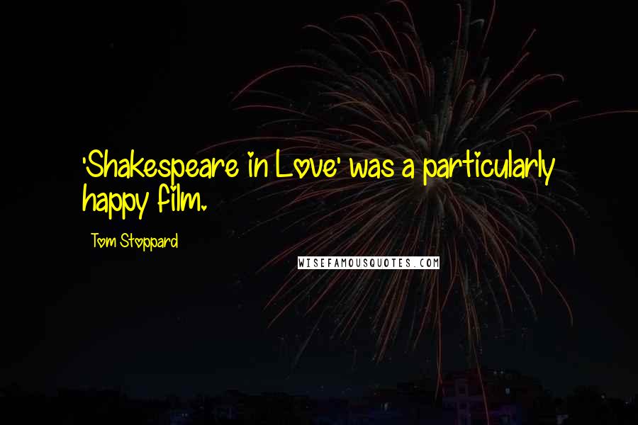 Tom Stoppard Quotes: 'Shakespeare in Love' was a particularly happy film.