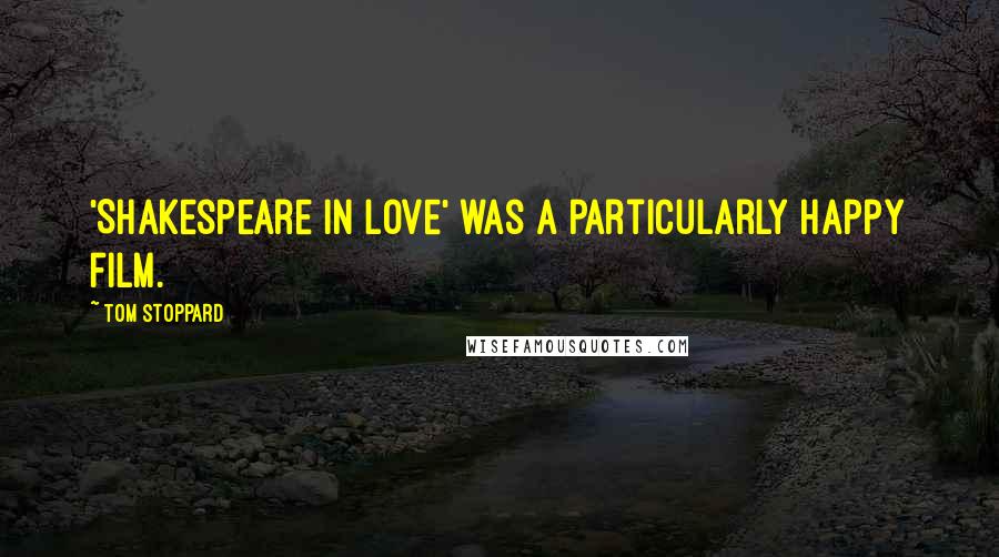 Tom Stoppard Quotes: 'Shakespeare in Love' was a particularly happy film.