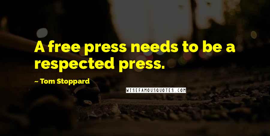 Tom Stoppard Quotes: A free press needs to be a respected press.