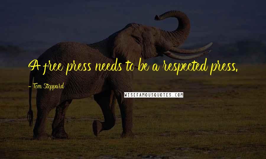 Tom Stoppard Quotes: A free press needs to be a respected press.