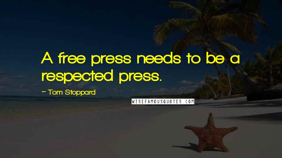 Tom Stoppard Quotes: A free press needs to be a respected press.