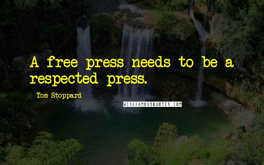 Tom Stoppard Quotes: A free press needs to be a respected press.