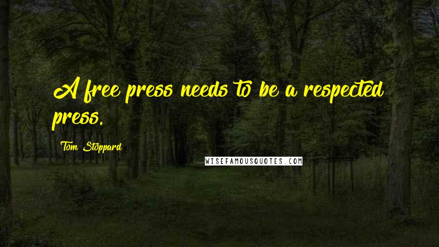 Tom Stoppard Quotes: A free press needs to be a respected press.