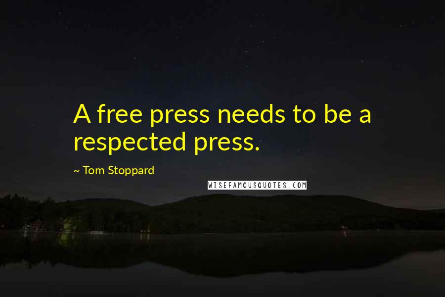 Tom Stoppard Quotes: A free press needs to be a respected press.